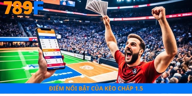 Điểm nổi bật của kèo chấp 1.5