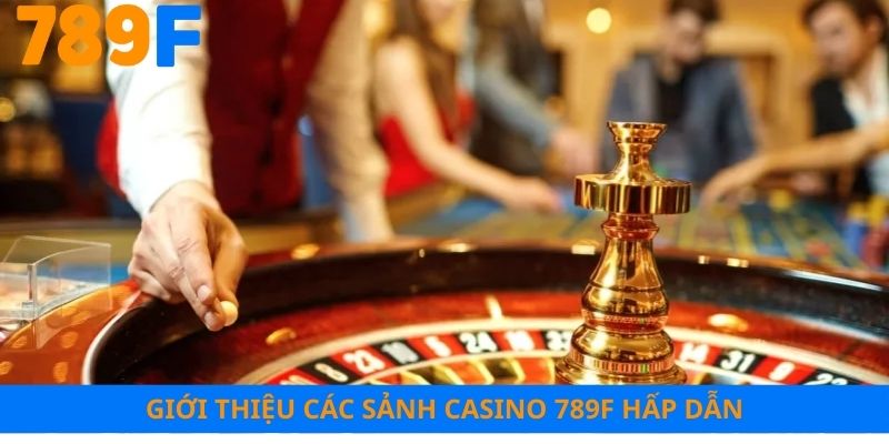 Giới thiệu các sảnh casino 789F hấp dẫn