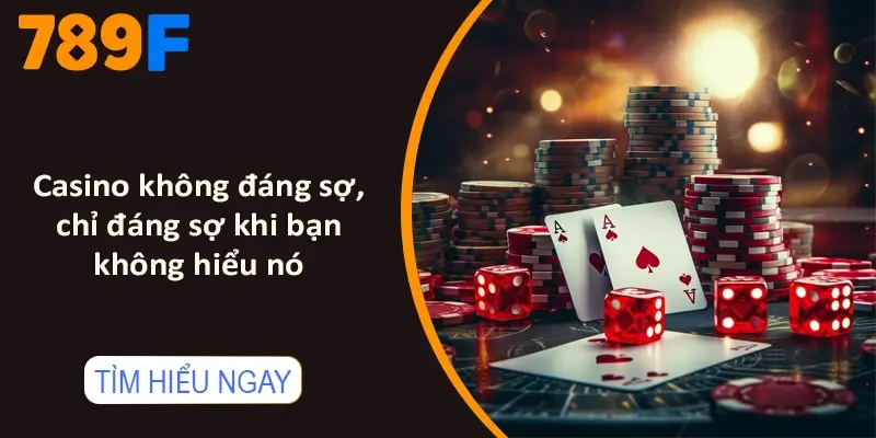 Casino không đáng sợ, chỉ đáng sợ khi bạn không hiểu nó