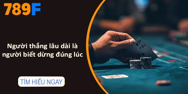Người thắng lâu dài là người biết dừng đúng lúc