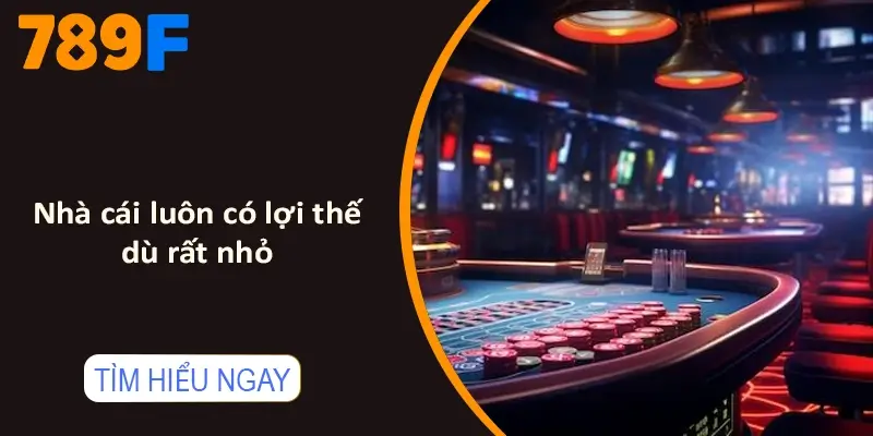 Nhà cái luôn có lợi thế, dù rất nhỏ